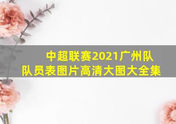 中超联赛2021广州队队员表图片高清大图大全集