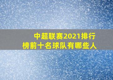 中超联赛2021排行榜前十名球队有哪些人