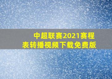 中超联赛2021赛程表转播视频下载免费版