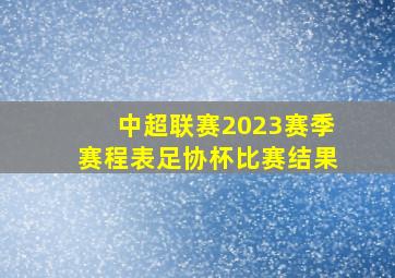 中超联赛2023赛季赛程表足协杯比赛结果