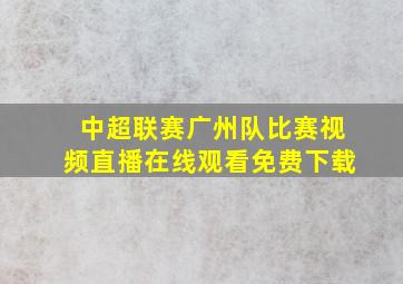 中超联赛广州队比赛视频直播在线观看免费下载