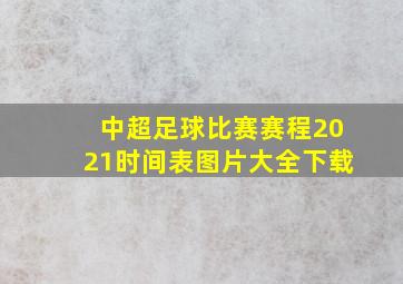 中超足球比赛赛程2021时间表图片大全下载