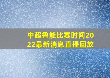 中超鲁能比赛时间2022最新消息直播回放