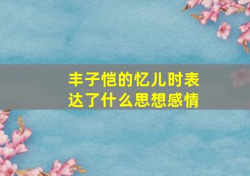 丰子恺的忆儿时表达了什么思想感情