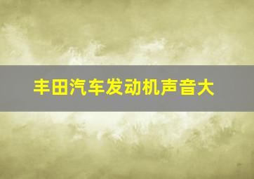 丰田汽车发动机声音大