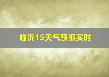 临沂15天气预报实时