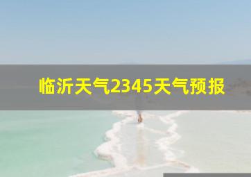 临沂天气2345天气预报