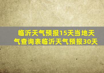 临沂天气预报15天当地天气查询表临沂天气预报30天