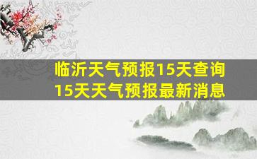 临沂天气预报15天查询15天天气预报最新消息