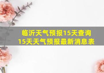 临沂天气预报15天查询15天天气预报最新消息表