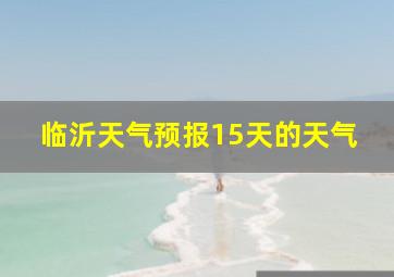 临沂天气预报15天的天气