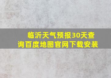 临沂天气预报30天查询百度地图官网下载安装