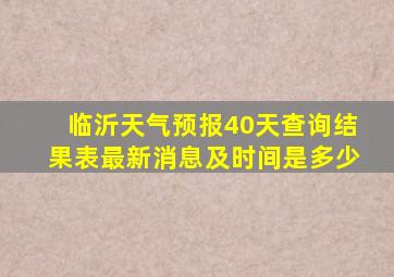 临沂天气预报40天查询结果表最新消息及时间是多少