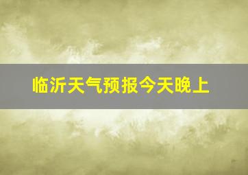 临沂天气预报今天晚上