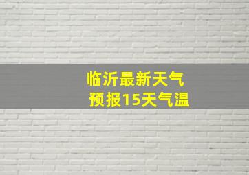 临沂最新天气预报15天气温