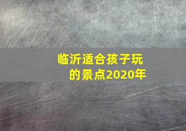 临沂适合孩子玩的景点2020年