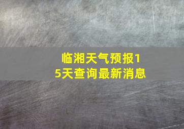 临湘天气预报15天查询最新消息