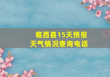 临西县15天预报天气情况查询电话