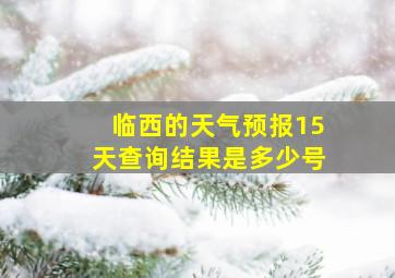 临西的天气预报15天查询结果是多少号