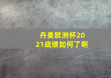 丹麦欧洲杯2021战绩如何了啊