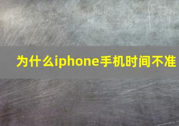 为什么iphone手机时间不准