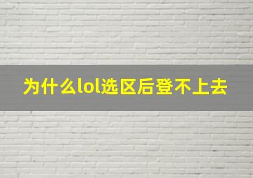 为什么lol选区后登不上去