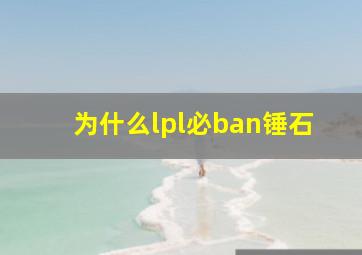 为什么lpl必ban锤石