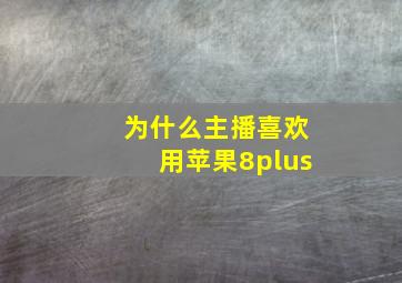 为什么主播喜欢用苹果8plus