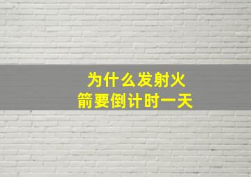 为什么发射火箭要倒计时一天