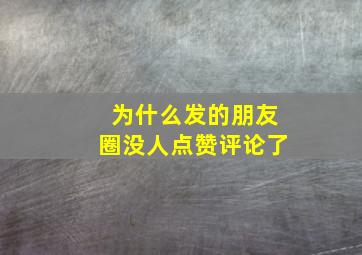 为什么发的朋友圈没人点赞评论了