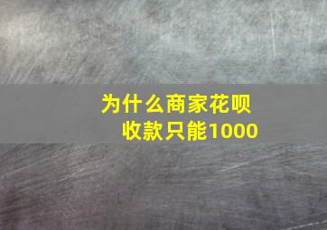 为什么商家花呗收款只能1000