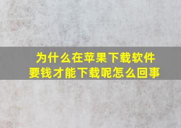 为什么在苹果下载软件要钱才能下载呢怎么回事