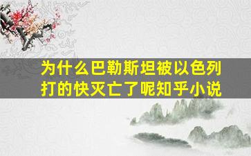 为什么巴勒斯坦被以色列打的快灭亡了呢知乎小说