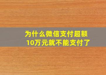 为什么微信支付超额10万元就不能支付了