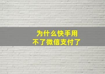 为什么快手用不了微信支付了