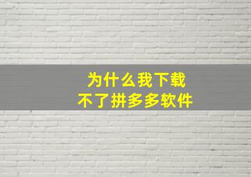 为什么我下载不了拼多多软件