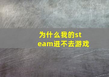 为什么我的steam进不去游戏