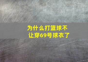 为什么打篮球不让穿69号球衣了