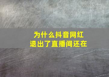 为什么抖音网红退出了直播间还在