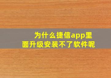 为什么捷信app里面升级安装不了软件呢