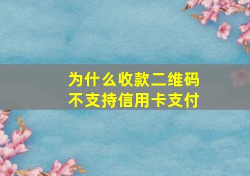 为什么收款二维码不支持信用卡支付