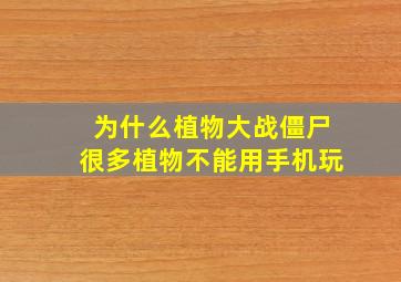 为什么植物大战僵尸很多植物不能用手机玩