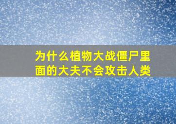 为什么植物大战僵尸里面的大夫不会攻击人类