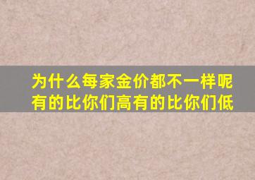 为什么每家金价都不一样呢有的比你们高有的比你们低