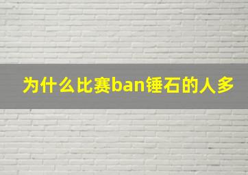 为什么比赛ban锤石的人多