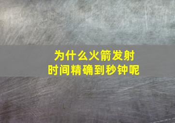 为什么火箭发射时间精确到秒钟呢