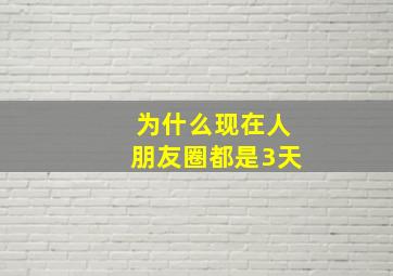 为什么现在人朋友圈都是3天