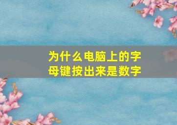 为什么电脑上的字母键按出来是数字