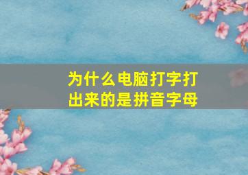 为什么电脑打字打出来的是拼音字母