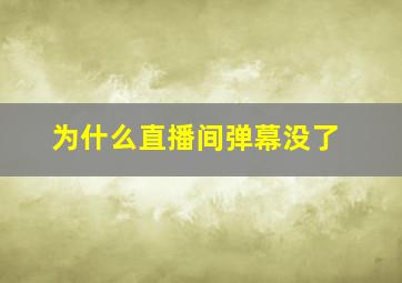 为什么直播间弹幕没了